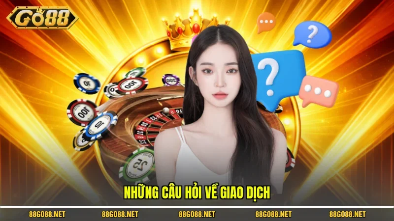 Câu Hỏi Thường Gặp Go88 3 Sunwin Những câu hỏi về giao dịch
